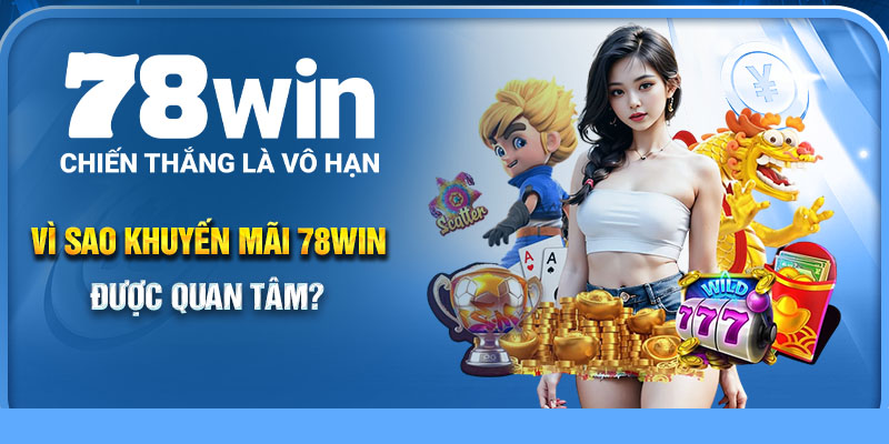 Vì sao khuyến mãi 78Win được quan tâm?
